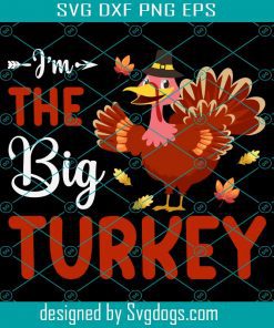 Im The Big Turkey Svg, Thanksgiving Svg, Turkey Svg