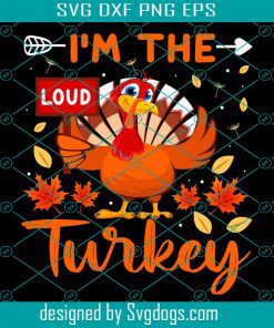 Im The Loud Turkey Thanksgiving Svg, Thanksgiving Svg, Turkey Svg