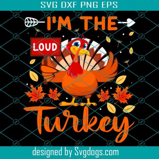 Im The Loud Turkey Thanksgiving Svg, Thanksgiving Svg, Turkey Svg