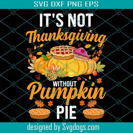 Its Not Thanksgiving Svg, Thanksgiving Svg, Turkey Svg, Without Pumpkin Pie Svg