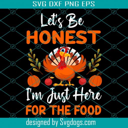 Lets Be Honest Thanksgiving Svg, Thanksgiving Svg, Turkey Svg, I’m Just Here For The Food Svg