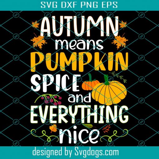 Autumn Means Pumpkin Spice Svg, Thanksgiving Svg, Everything Nice Svg