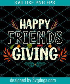 Happy Friends Giving Svg, Trending Svg, Friends Giving Svg