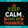 Keep Calm And Be Thankful Svg, Thanksgiving Svg, Dinner Svg