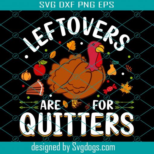 Leftovers Are For Quitters Svg, Thanksgiving Svg, Turkey Svg