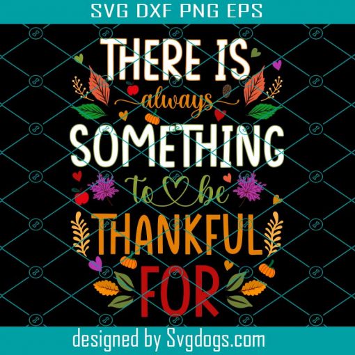 There Is Always Something To Svg, Thanksgiving Svg, Turkey Svg