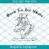 Born To Ice Skate Svg, Sport Svg, Ice Skate Svg