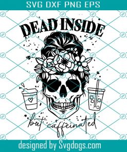 Dead Inside But Caffeinated Svg, Halloween Skeleton Svg, Mama Needs Coffee Svg, Mom Skull Svg
