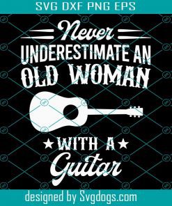 Funny Never Understand An Old Woman With A Guitar Svg, Guitar Svg