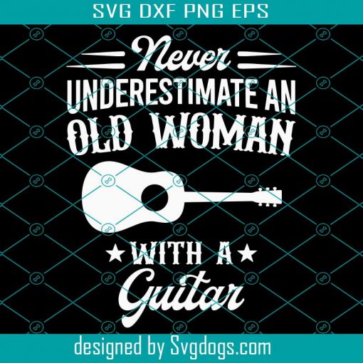 Funny Never Understand An Old Woman With A Guitar Svg, Guitar Svg