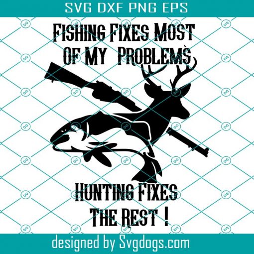 Hunting Shirt Fishing Fixes Most Svg, Fishing Fixes Most Of My Problems Svg, Hunting Svg, Fishing Svg