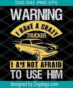 Truck Driver Wife Svg, Warning Svg, I Have A Crazy Svg, I Am Not Afraid To Use Him Svg