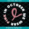 Pink Ribbon Svg, In October We Wear Pink Svg, Breast Cancer Svg