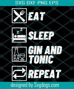 Gin And Tonic Svg, Eat Svg, Sleep Svg, Repeat Svg