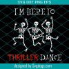 Im Here To Thriller Dance Funny Halloween Svg,  Dance Svg, Funny Halloween Svg