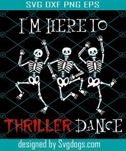 Im Here To Thriller Dance Funny Halloween Svg,  Dance Svg, Funny Halloween Svg