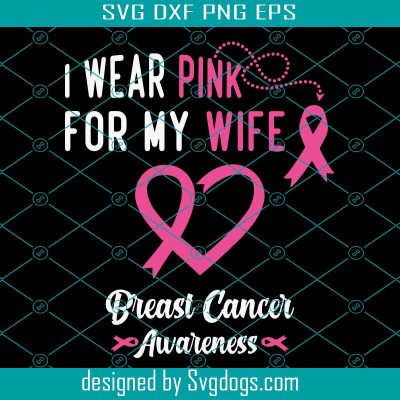 I Wear Pink For My Wife Breast Cancer Awareness Svg, Breast Cancer Svg