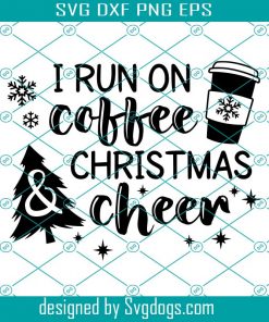 I Run On Coffee And Christmas Cheer Svg, Funny Christmas Svg, Merry Christmas Png, Womens Christmas Svg