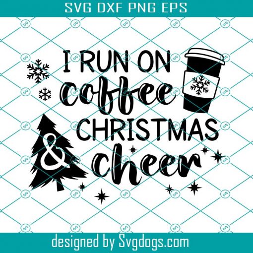 I Run On Coffee And Christmas Cheer Svg, Funny Christmas Svg, Merry Christmas Png, Womens Christmas Svg