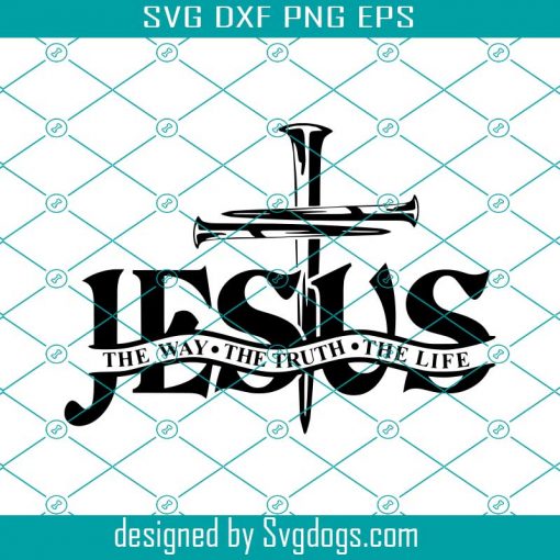 Jesus The Way The Truth The Life Svg, Cross Nails Svg, Christian Svg, Christian Men T Shirt Svg, Christian Women T Shirt Svg, Church Svg