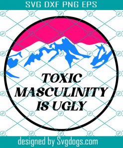 Toxic Masculinity Is Ugly Svg, Trending Svg