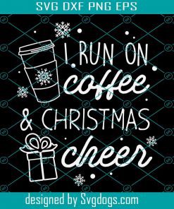 I Run On Coffee And Svg, Christmas Svg, I Run On Coffee Christmas Svg