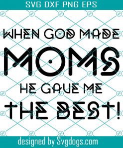 When God Made Moms He Gave Me The Best Svg