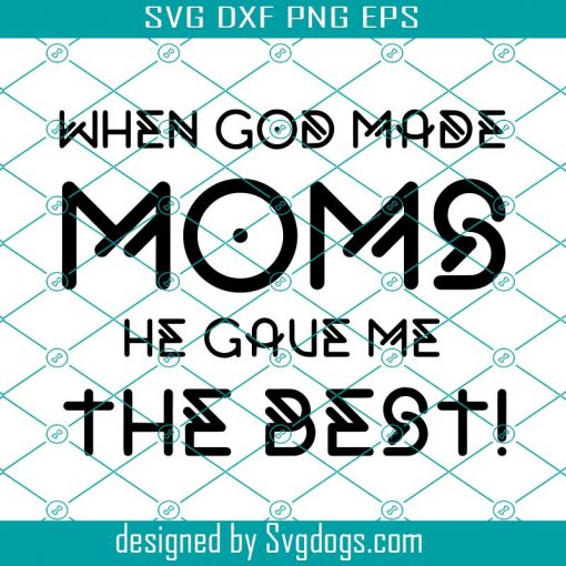 Best Mom Svg, When God Made Moms He Gave Me The Best Svg, Mom Svg