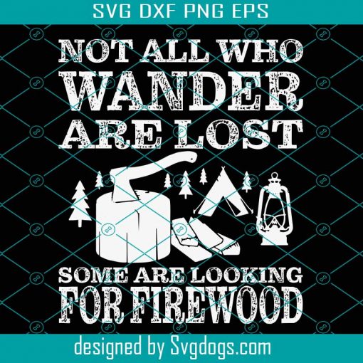 Funny Camping Svg, Not All Who Wander Are Lost Some Are Looking For Firewood Svg, Camping Svg