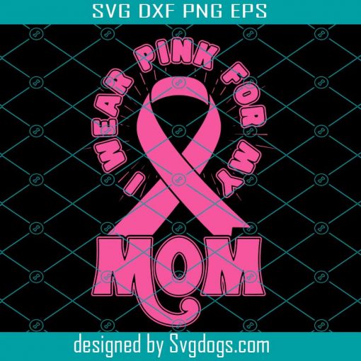 I Wear Pink For My Mom Svg, Pink Ribbon Svg, Mom Svg, Ribbon Svg, Awareness svg , Svg files for cricut