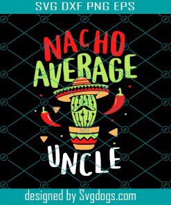 Nacho Average Uncle Mexican Tito Cinco De Mayo Tio Fiesta Svg, Nacho Average Uncle Svg, Mexican Svg