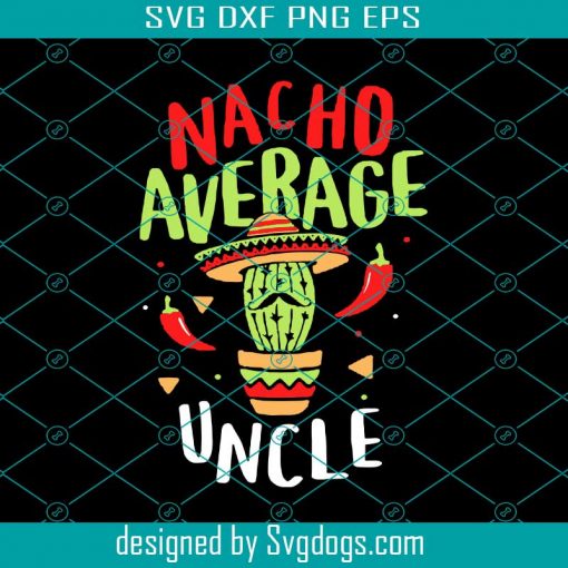 Nacho Average Uncle Mexican Tito Cinco De Mayo Tio Fiesta Svg, Nacho Average Uncle Svg, Mexican Svg