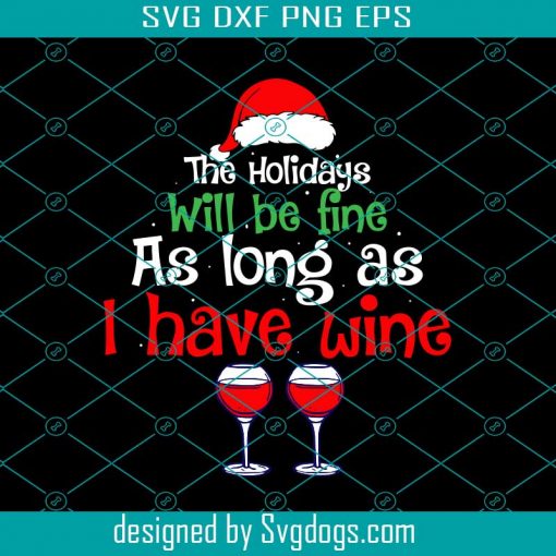 The Holidays Will Be Fine As Long As I Have Wine Christmas Svg, Christmas Svg, Holiday Svg