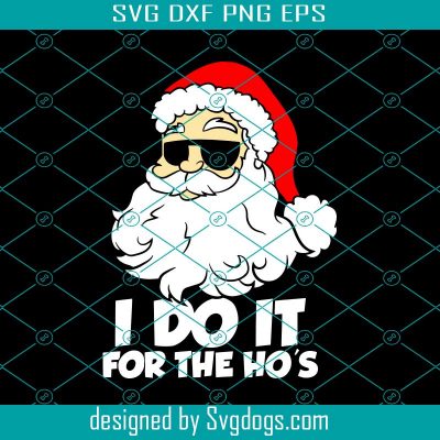 I Do It For The Hos Christmas Santa Svg, Merry Christmas Svg, Santa Svg ...