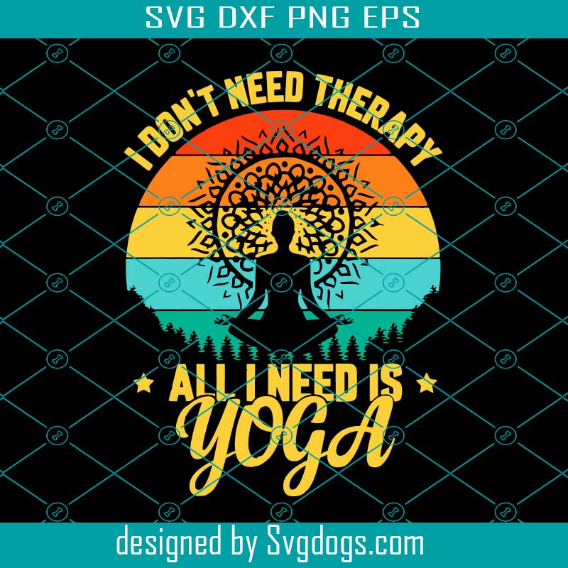 I Don't Need I Therapy All I Need Is Yoga Svg, Yoga Svg - SVG EPS DXF PNG