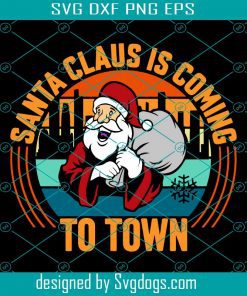 Santa Claus Coming To Town Svg, Christmas Svg, Santa Svg