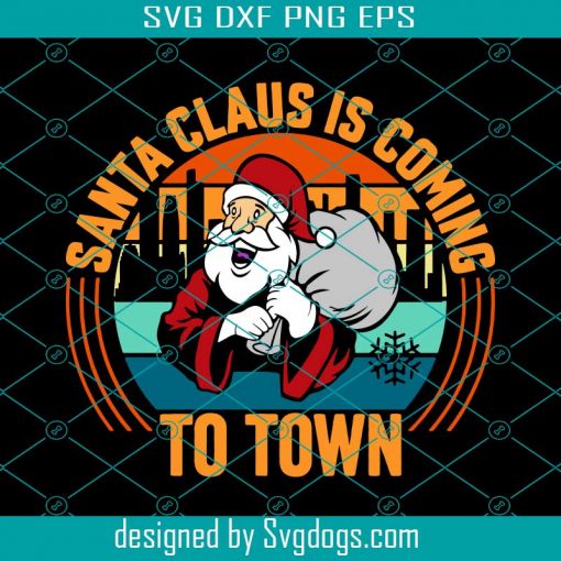 Santa Claus Coming To Town Svg, Christmas Svg, Santa Svg