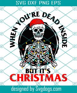When Youre Dead Inside But Its Christmas Christmas Svg, Xmas Svg, Christmas Svg