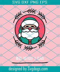 Rebel Without A Claus Cute Funny Santa Pun Svg, Christmas Svg, Santa Svg