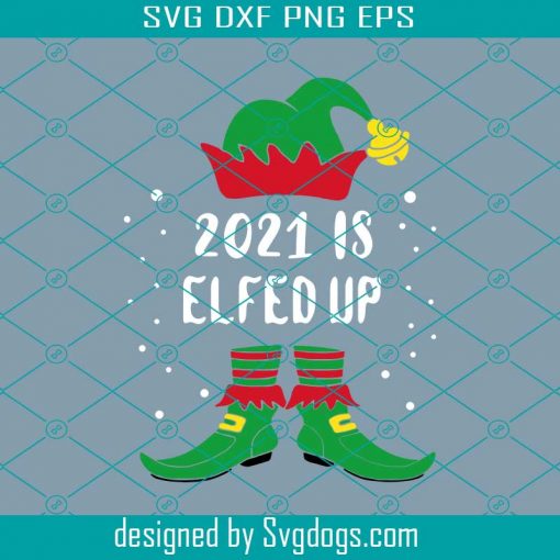 Christmas 2021 Is Elfed Up Svg, Christmas Elf Svg, Funny Christmas Svg, Family Matching Svg