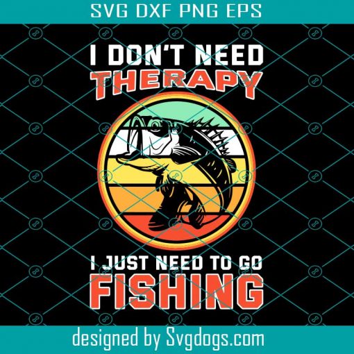 Funny Fishing Svg, I Don’t Need Therapy Svg, I Just Need To Go Fishing Svg