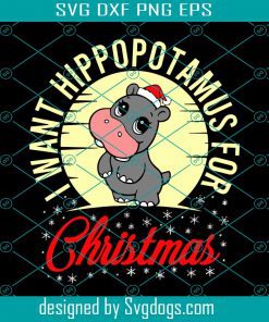 I Want Hippopotamus For Christmas Hippo Xmas Gift Svg, Christmas Svg, Christmas Cute Svg