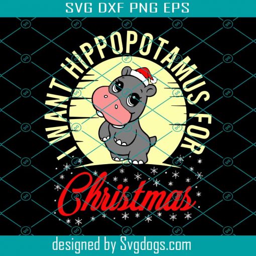 I Want Hippopotamus For Christmas Hippo Xmas Gift Svg, Christmas Svg, Christmas Cute Svg