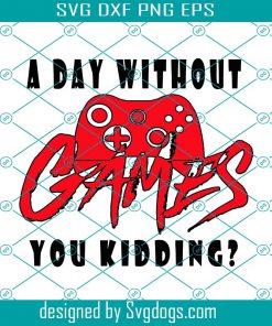 A Day Without Games You Kidding Svg, Games Svg, Game Svg