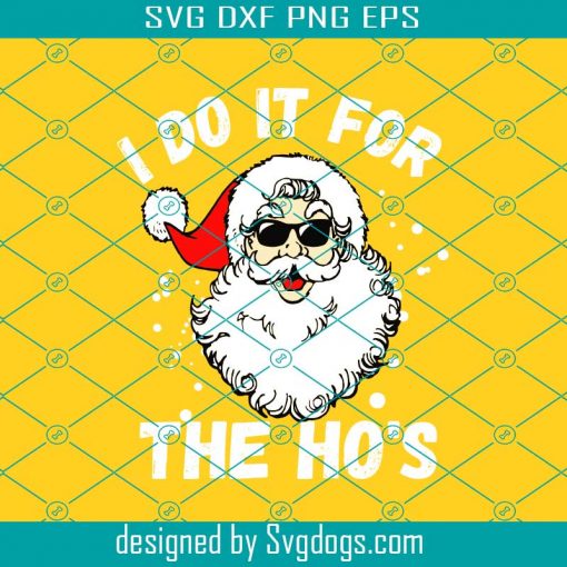 I Do It For The Ho’s Svg, Christmas Svg, Santa Svg, Holiday Svg