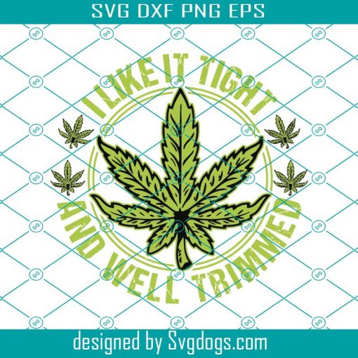 I Like It Tight And Trimmed Weed Cannabis Medical Marijuana Svg, Cannabis Svg