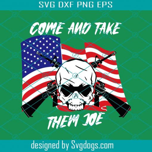 Come And Take Them Joe Patriotic Republican AR15 Gun Rights Svg, Come And Take Them Joe Svg, Skull Svg, Veterans Svg