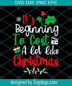 Its Beginning To Cost A Lot Like Christmas Svg, Christmas Mom Life Quote Print Svg