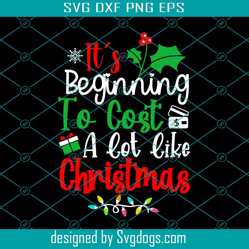 It's Beginning To Cost A Lot Like Christmas Svg, Funny Christmas Saying