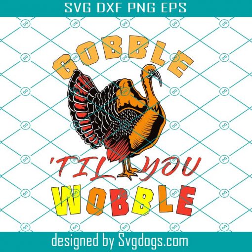 Gobble ‘Til You Wobble Svg, Gobble Svg, Wobble Svg, Thanksgiving Svg, Turkey Svg